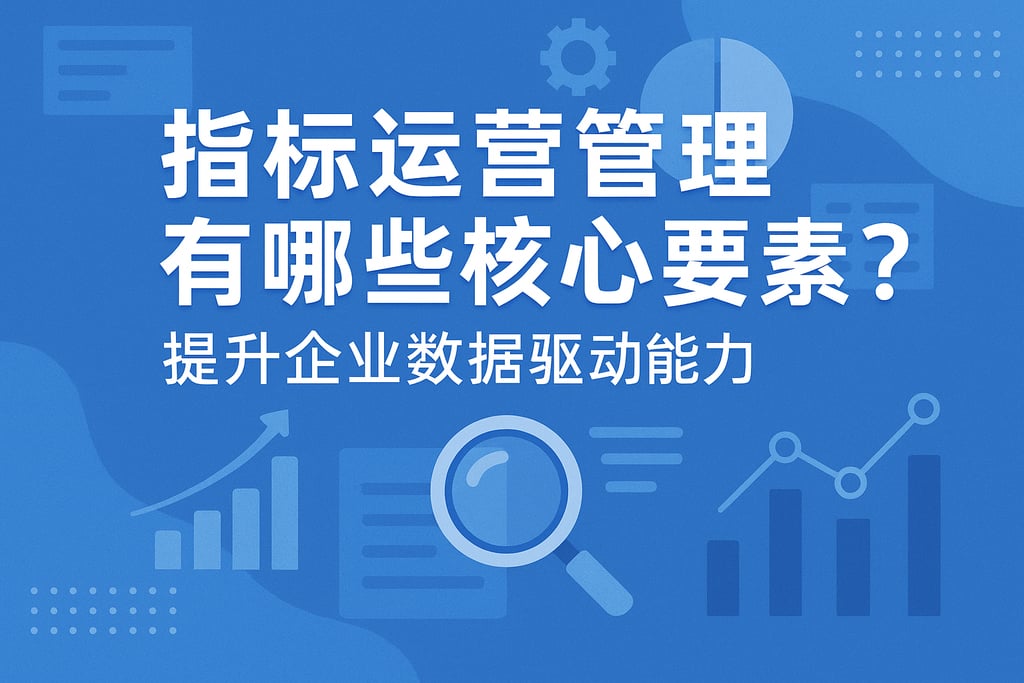 指标运营管理有哪些核心要素？提升企业数据驱动能力