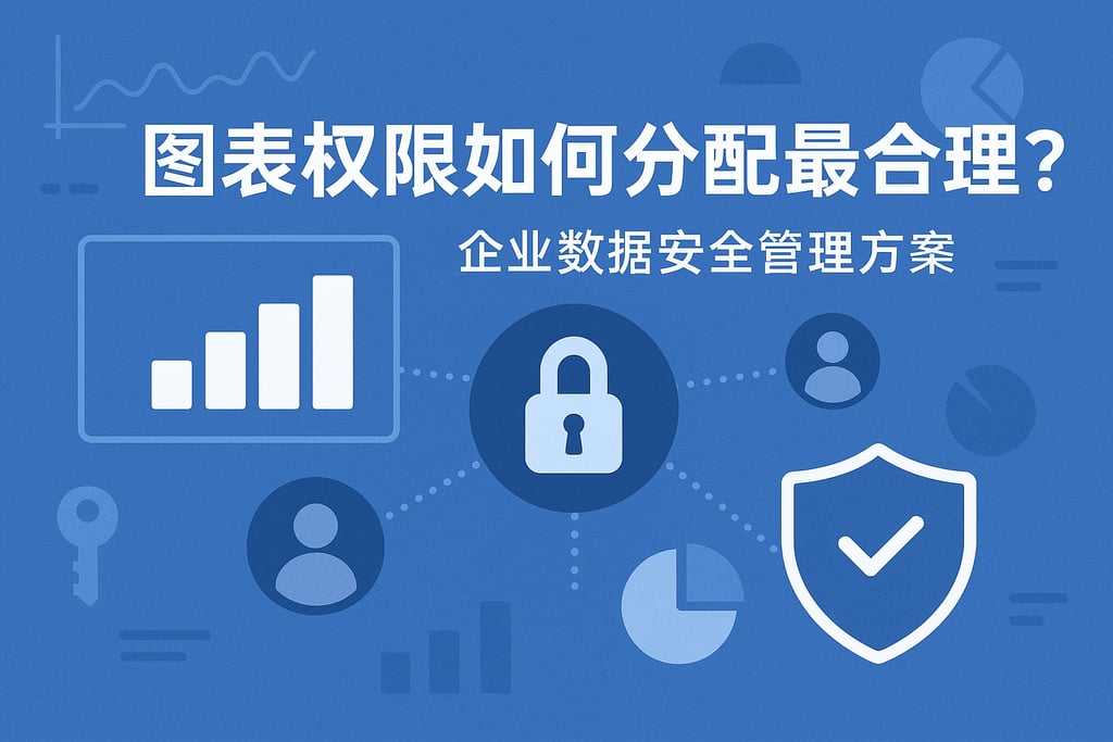 图表权限如何分配最合理？企业数据安全管理方案