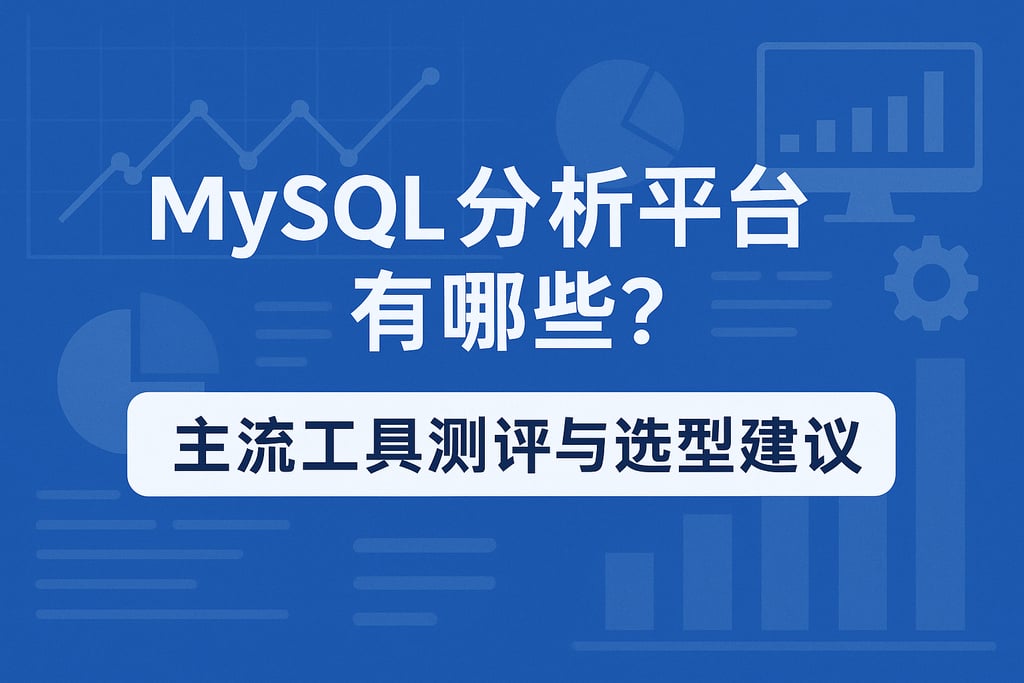 mysql分析平台有哪些？主流工具测评与选型建议
