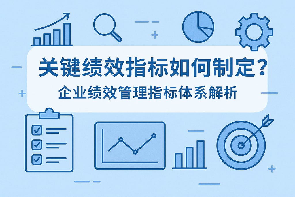 关键绩效指标如何制定？企业绩效管理指标体系解析