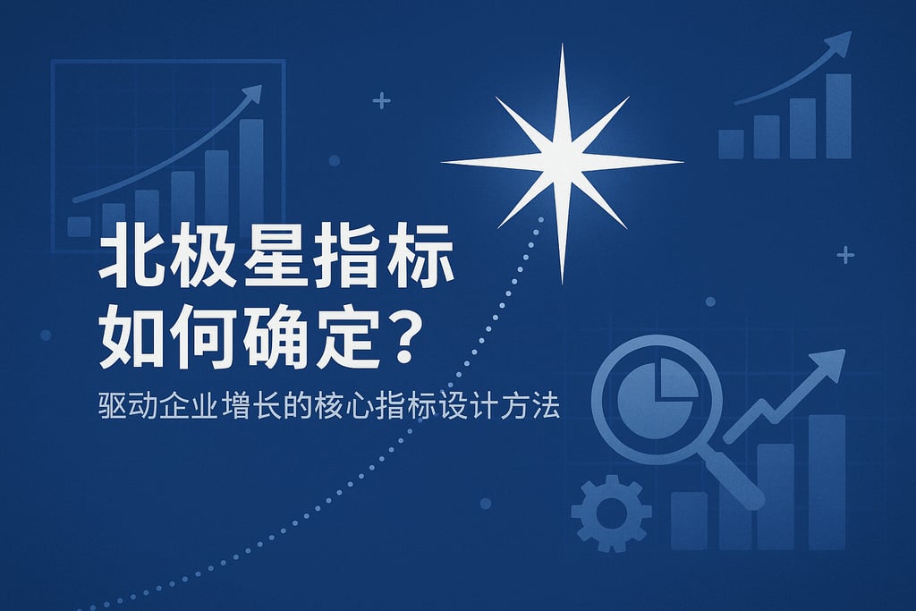 北极星指标如何确定？驱动企业增长的核心指标设计方法