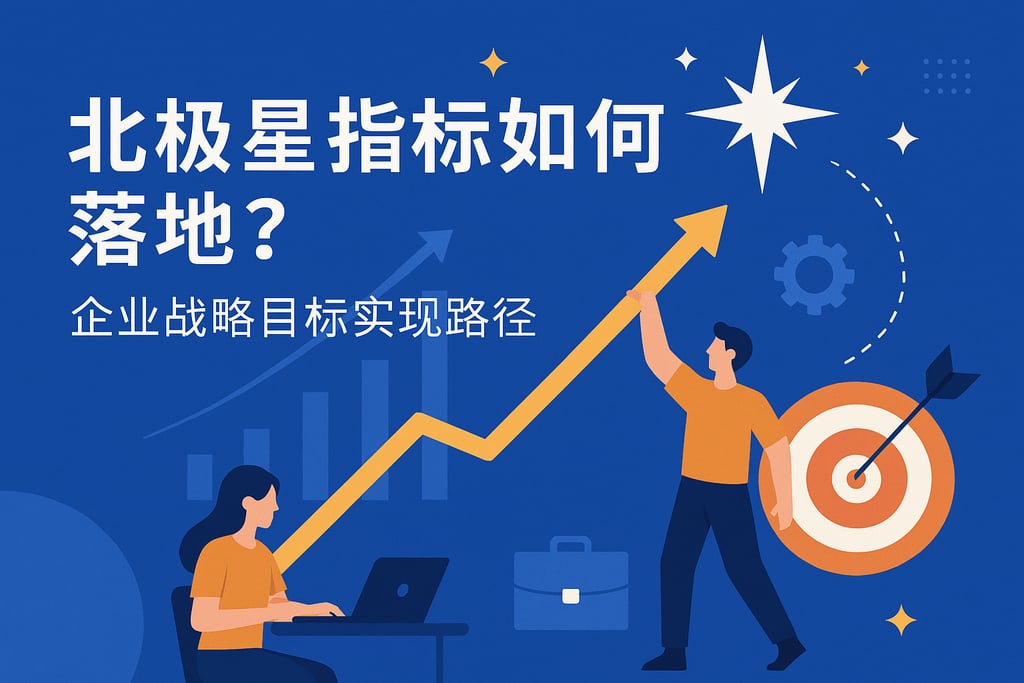 北极星指标如何落地？企业战略目标实现路径