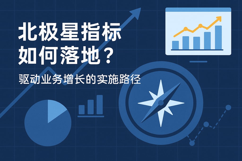 北极星指标如何落地？驱动业务增长的实施路径
