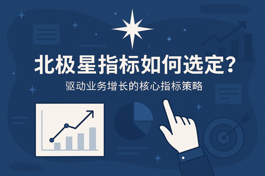 北极星指标如何选定？驱动业务增长的核心指标策略