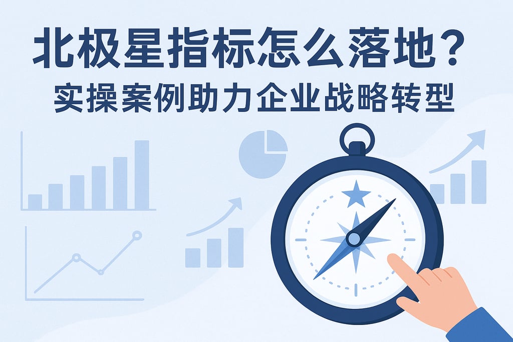 北极星指标怎么落地？实操案例助力企业战略转型
