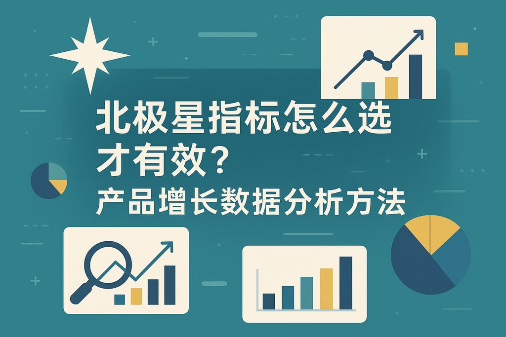 北极星指标怎么选才有效？产品增长数据分析方法