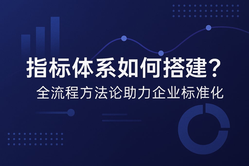 指标体系如何搭建？全流程方法论助力企业标准化