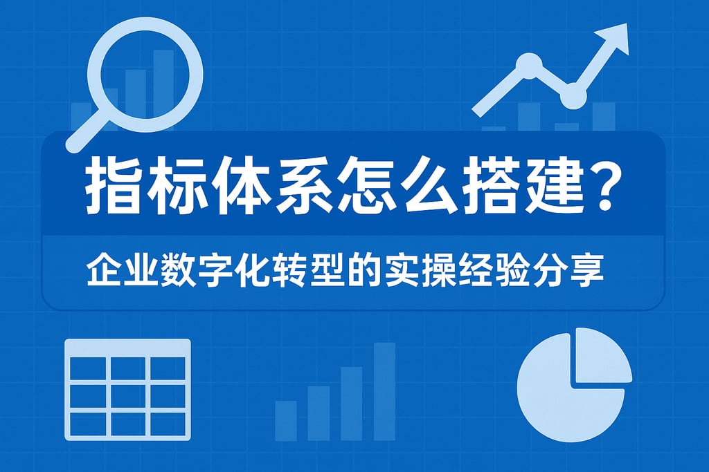 指标体系怎么搭建？企业数字化转型的实操经验分享