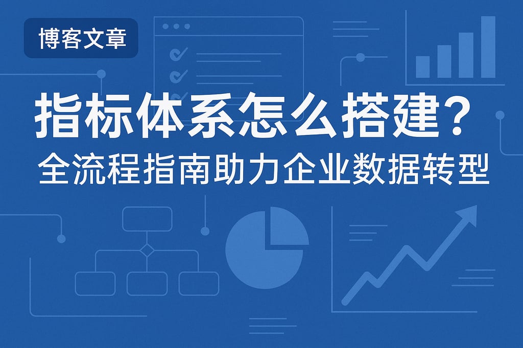 指标体系怎么搭建？全流程指南助力企业数据转型