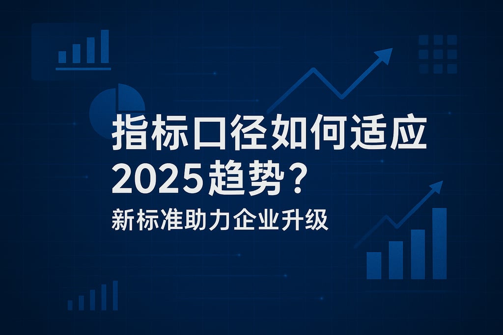指标口径如何适应2025趋势？新标准助力企业升级