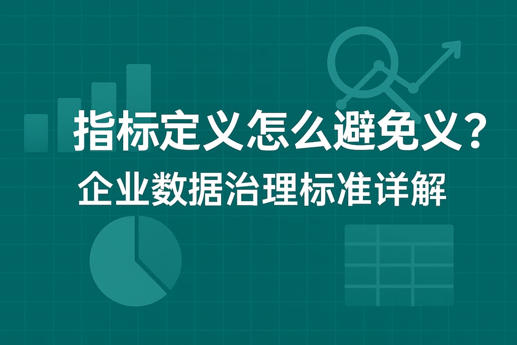 指标定义怎么避免歧义？企业数据治理标准详解