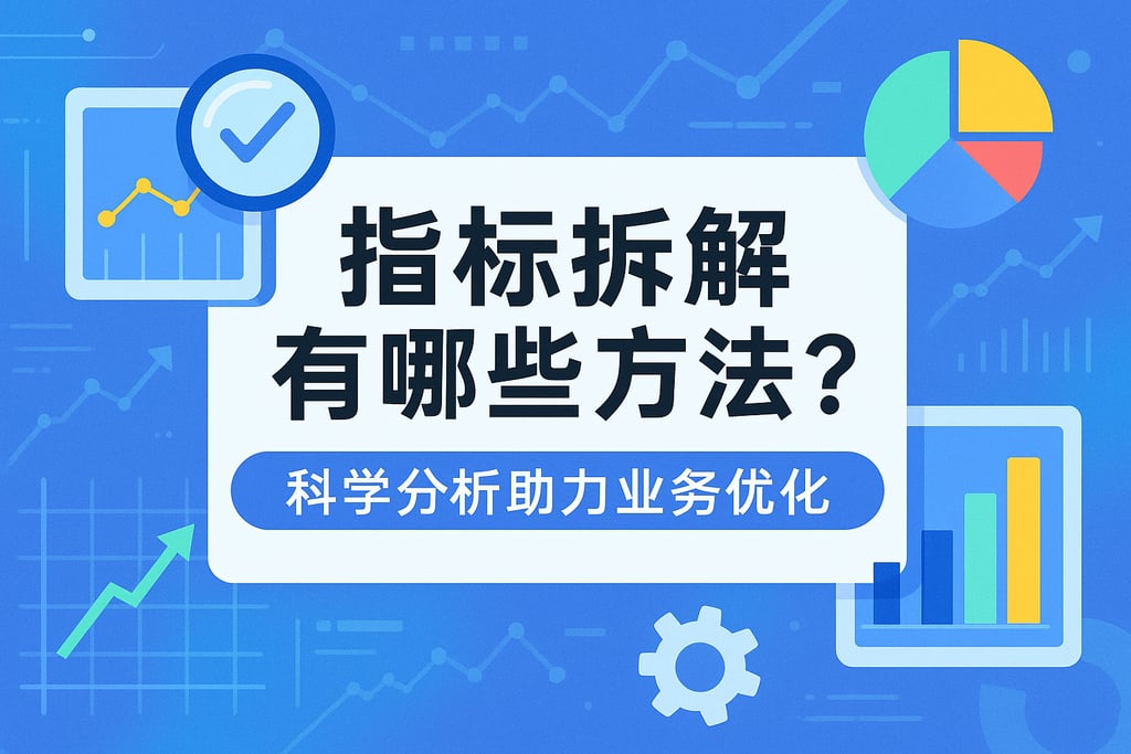 指标拆解有哪些方法？科学分析助力业务优化