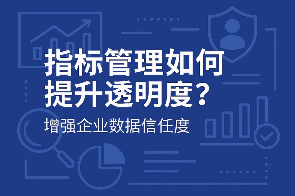 指标管理如何提升透明度？增强企业数据信任度