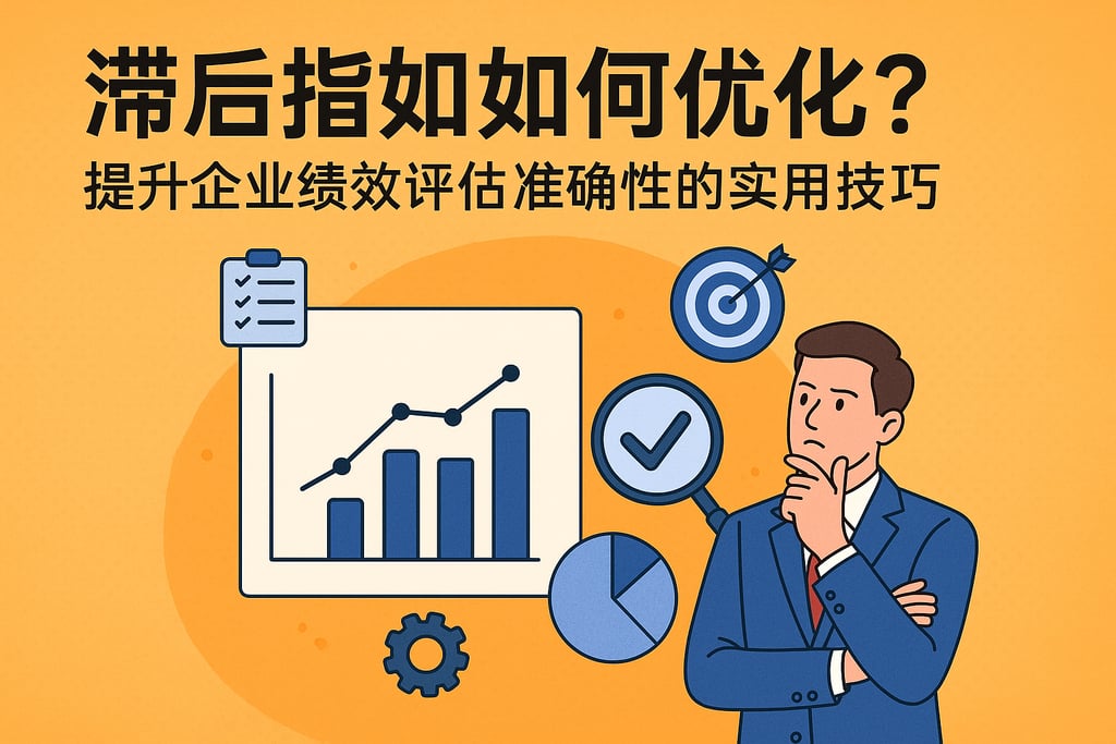 滞后指标如何优化？提升企业绩效评估准确性的实用技巧