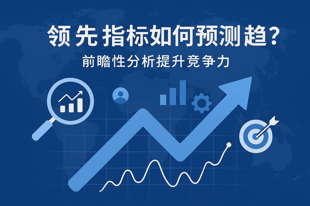 领先指标如何预测趋势？前瞻性分析提升竞争力