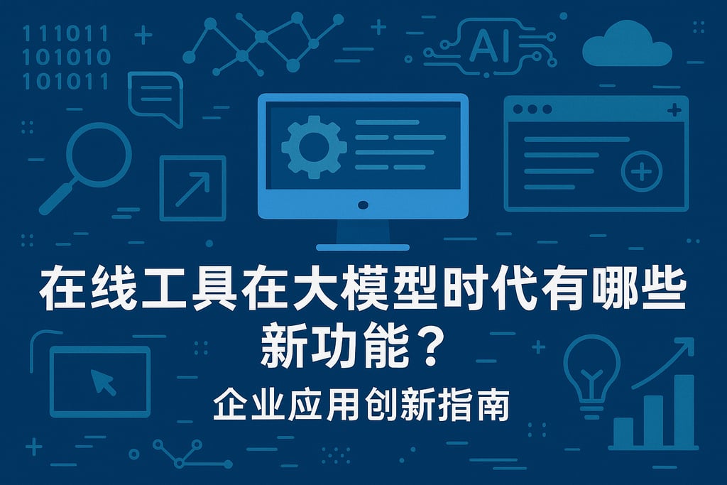 在线工具在大模型时代有哪些新功能？企业应用创新指南
