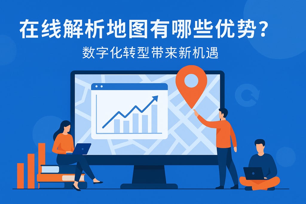 在线解析地图有哪些优势？数字化转型带来新机遇