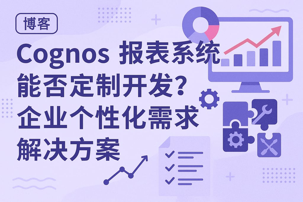 Cognos报表系统能否定制开发？企业个性化需求解决方案