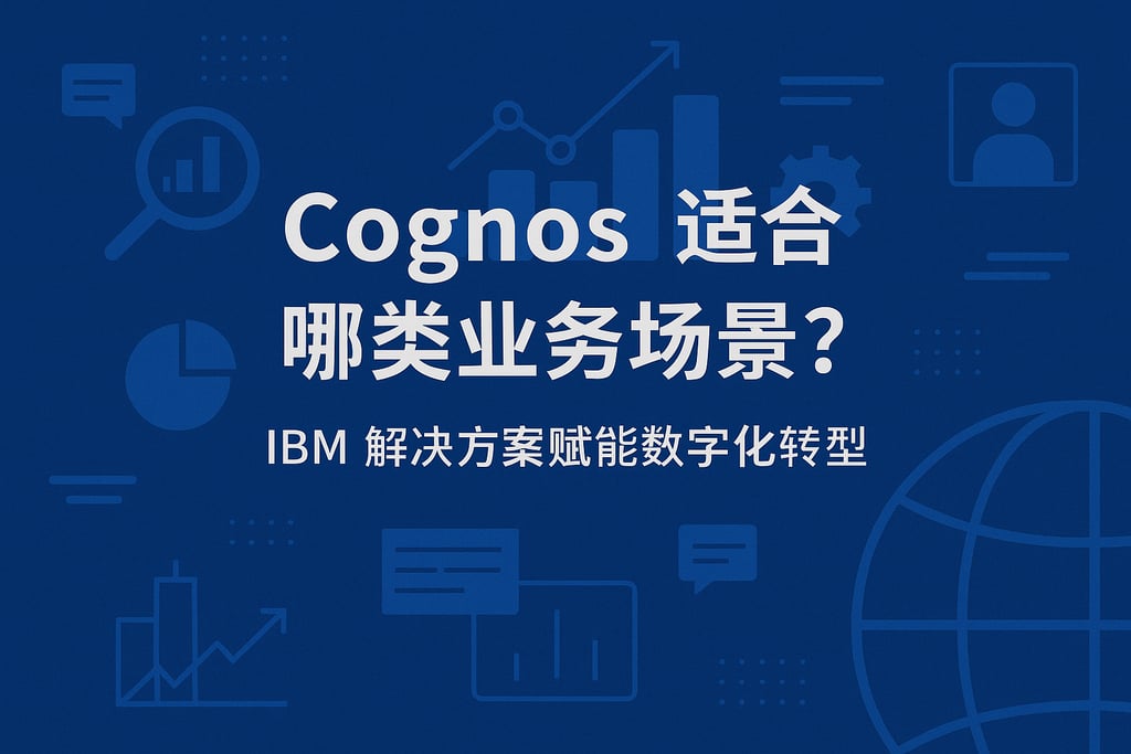 Cognos适合哪类业务场景？IBM解决方案赋能数字化转型