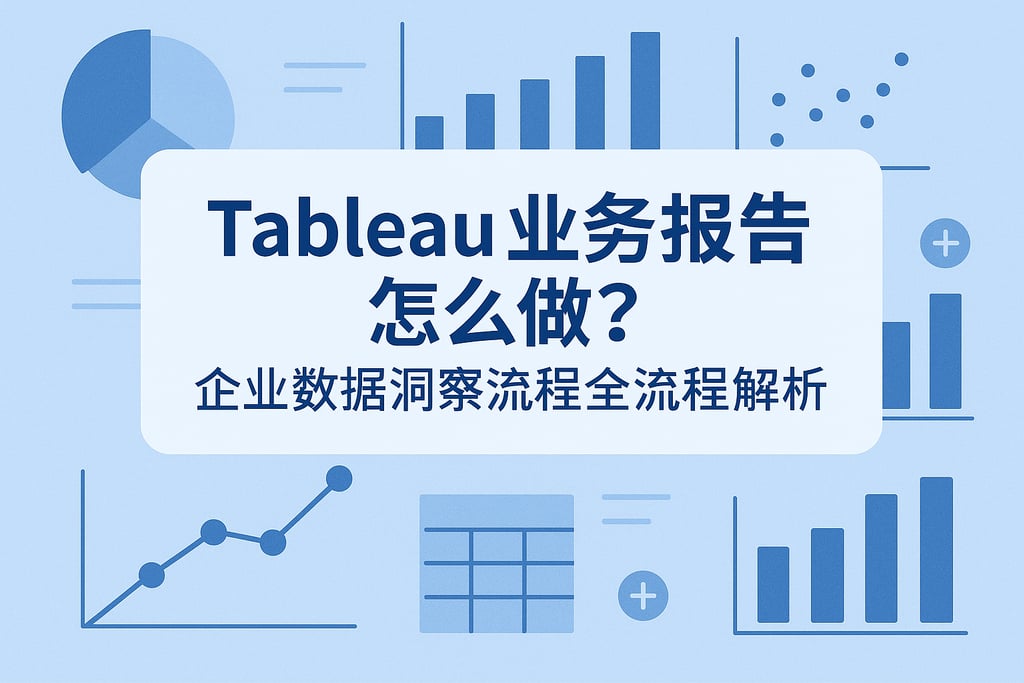 Tableau业务报告怎么做？企业数据洞察流程全流程解析