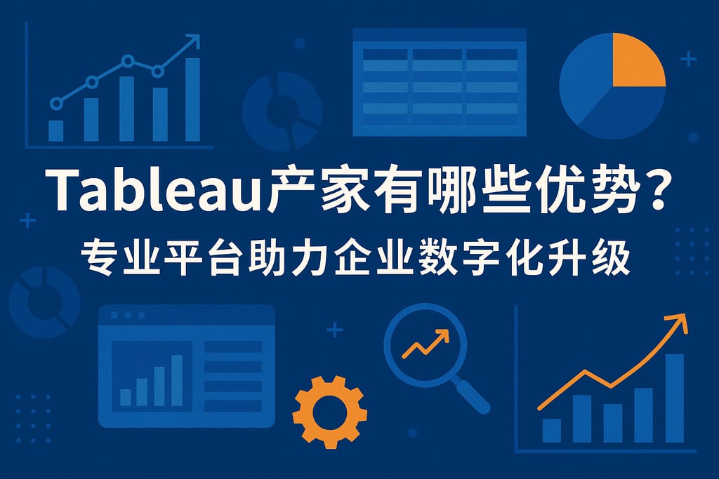 Tableau产家有哪些优势？专业平台助力企业数字化升级