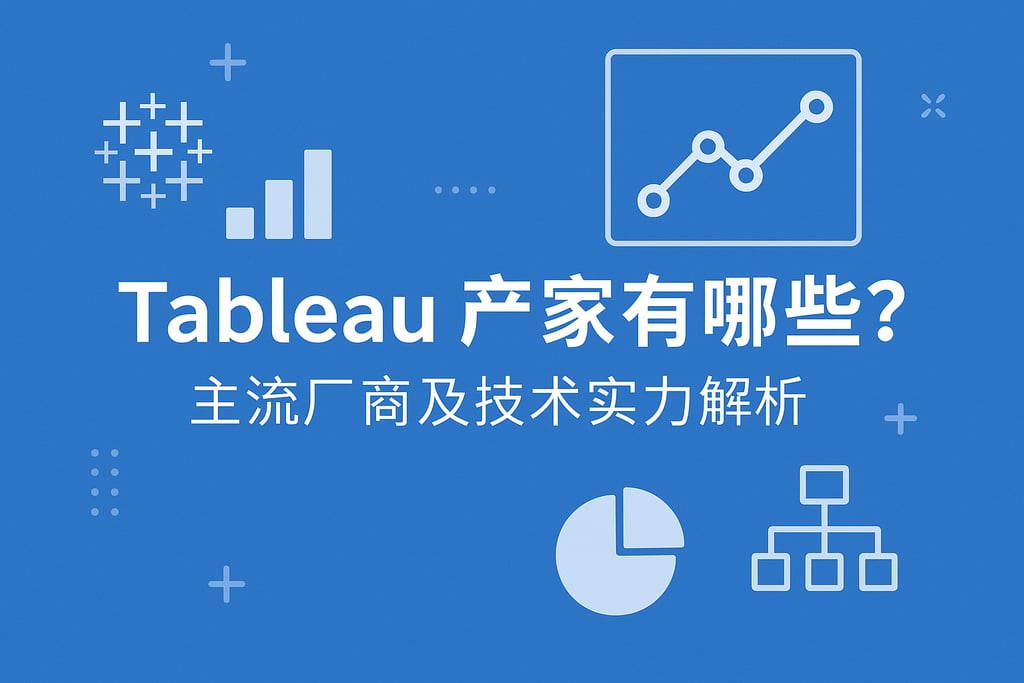 Tableau产家有哪些？主流厂商及技术实力解析