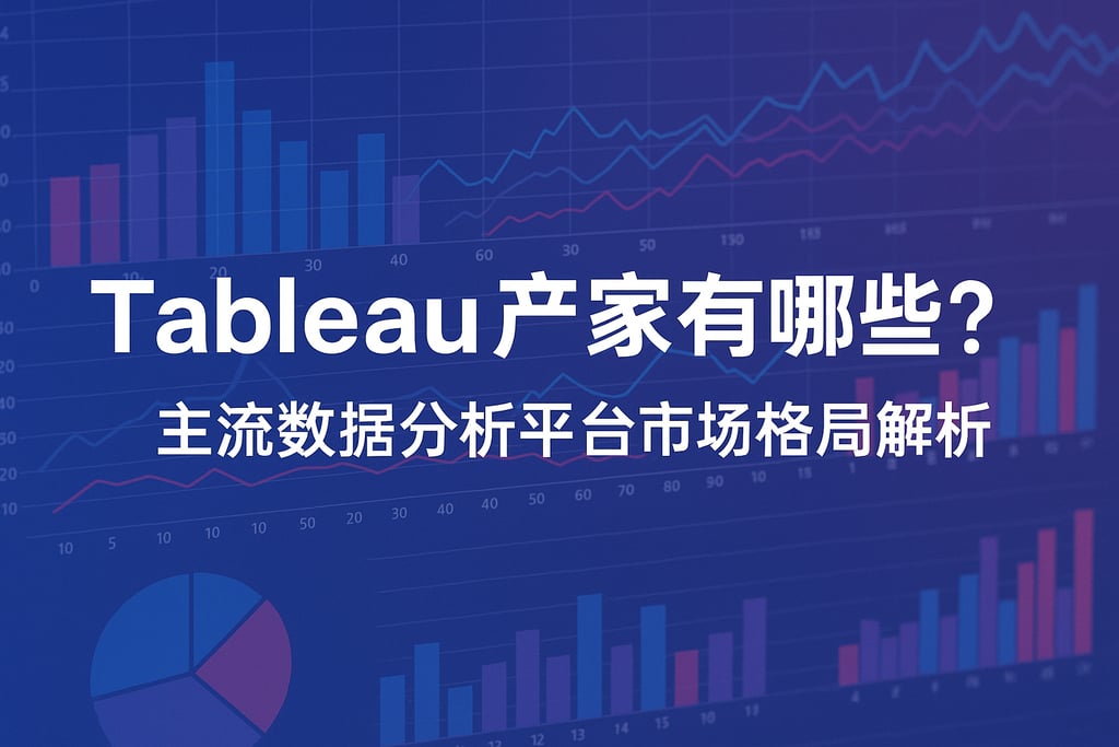 Tableau产家有哪些？主流数据分析平台市场格局解析
