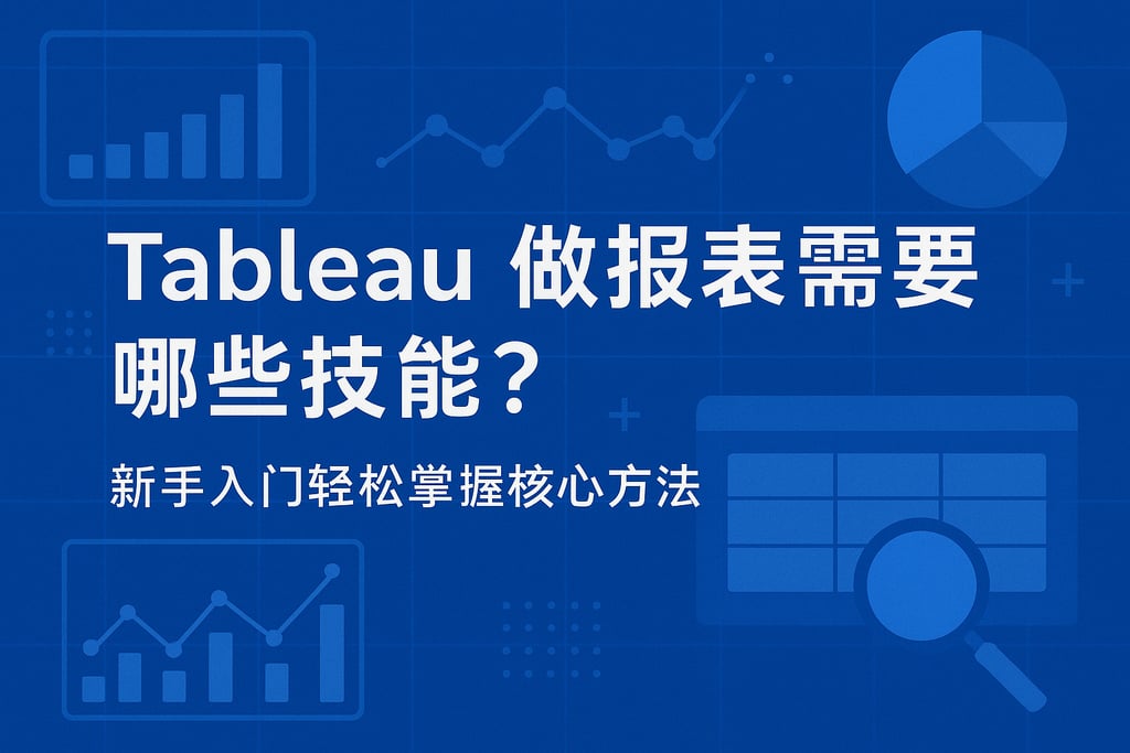 Tableau做报表需要哪些技能？新手入门轻松掌握核心方法
