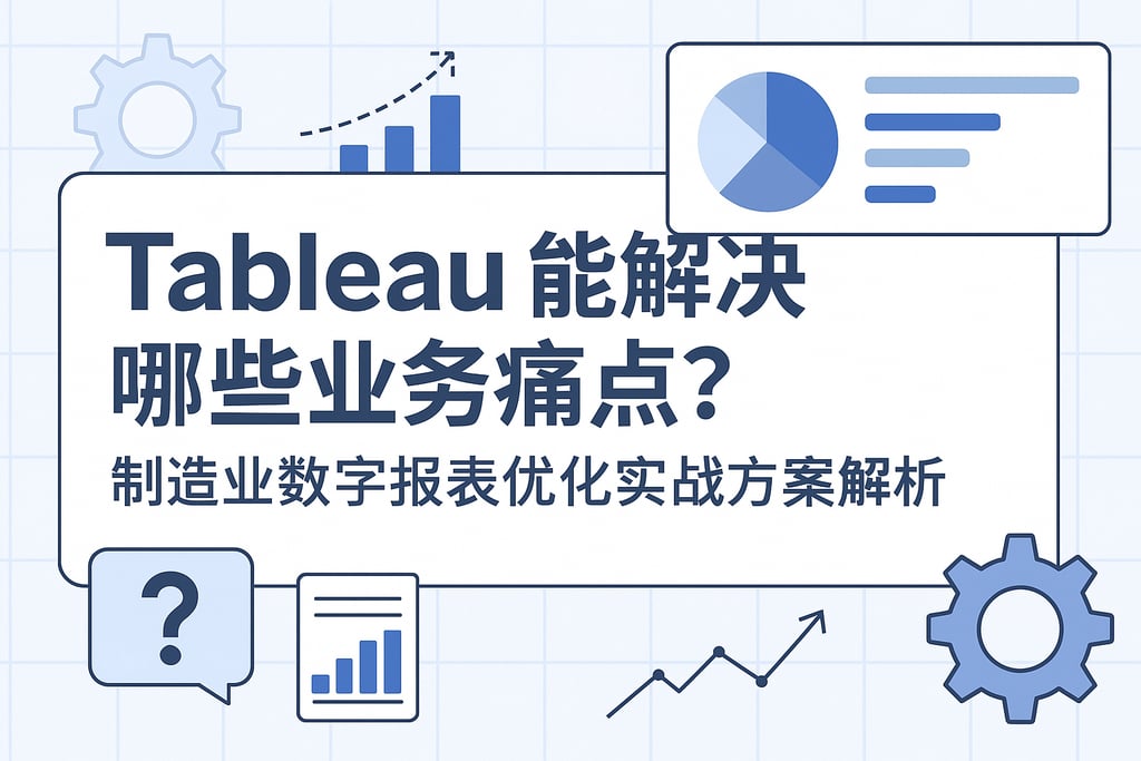 Tableau能解决哪些业务痛点？制造业数字报表优化实战方案解析