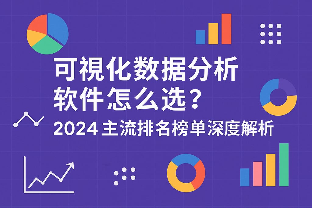 可视化数据分析软件怎么选？2024主流排名榜单深度解析