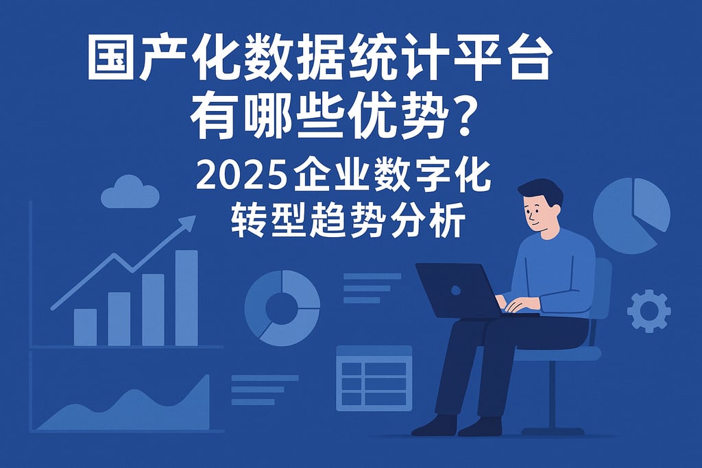 国产化数据统计平台有哪些优势？2025企业数字化转型趋势分析
