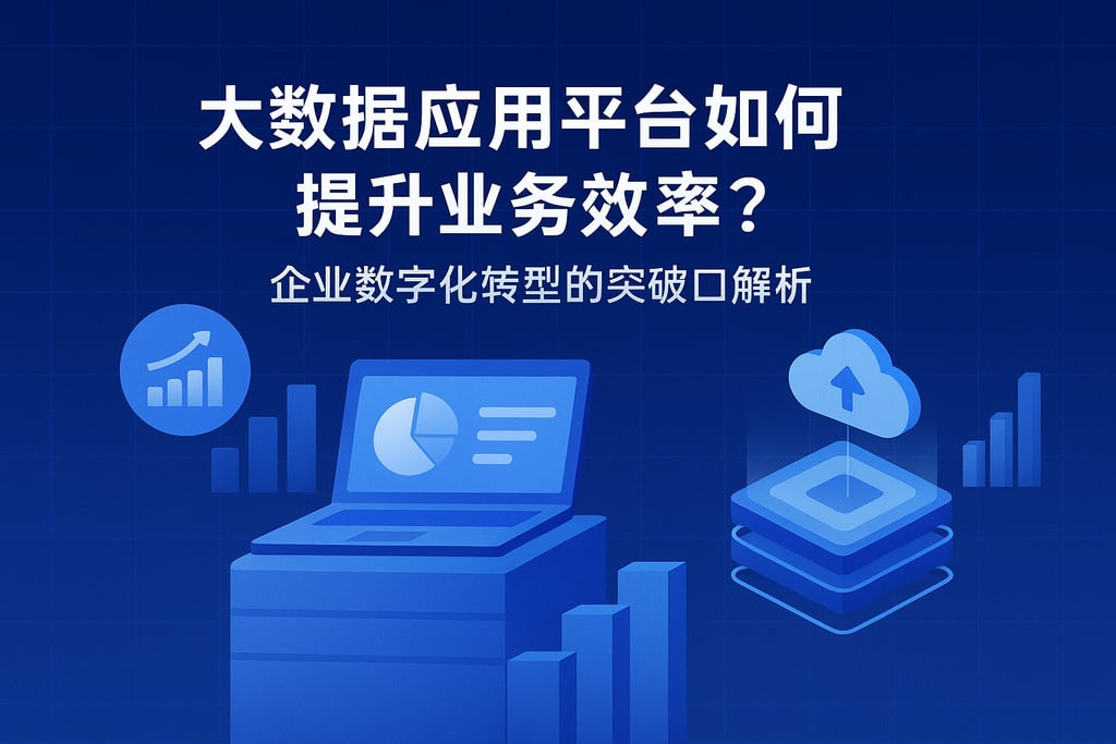大数据应用平台如何提升业务效率？企业数字化转型的突破口解析
