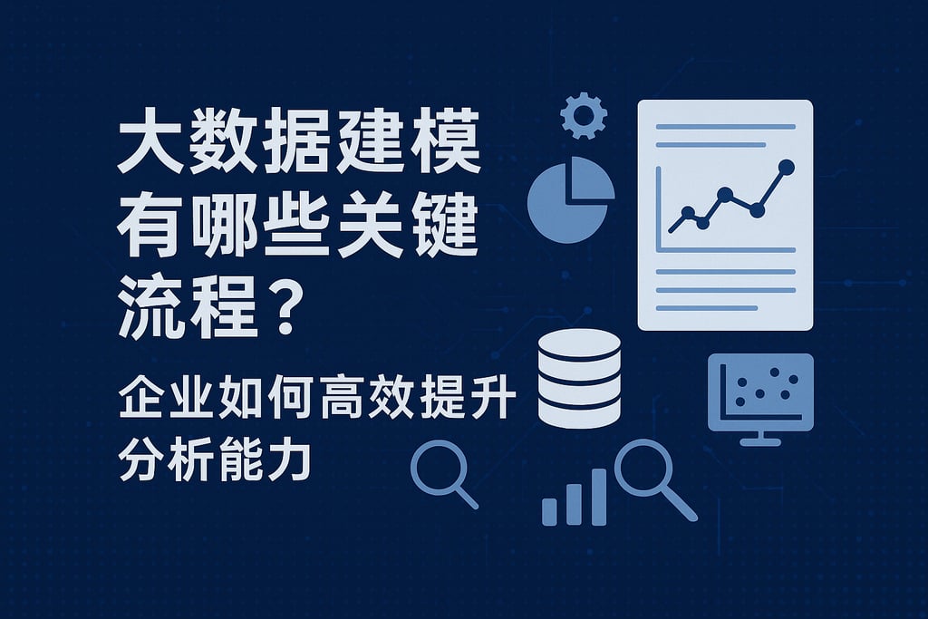 大数据建模有哪些关键流程？企业如何高效提升分析能力