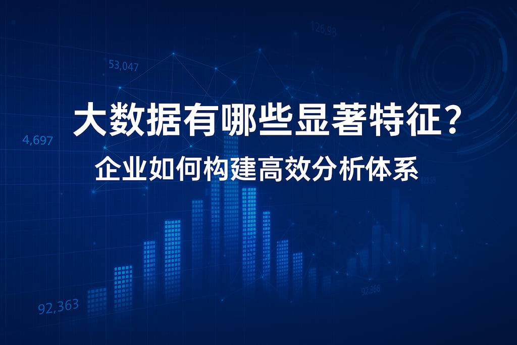大数据有哪些显著特征？企业如何构建高效分析体系