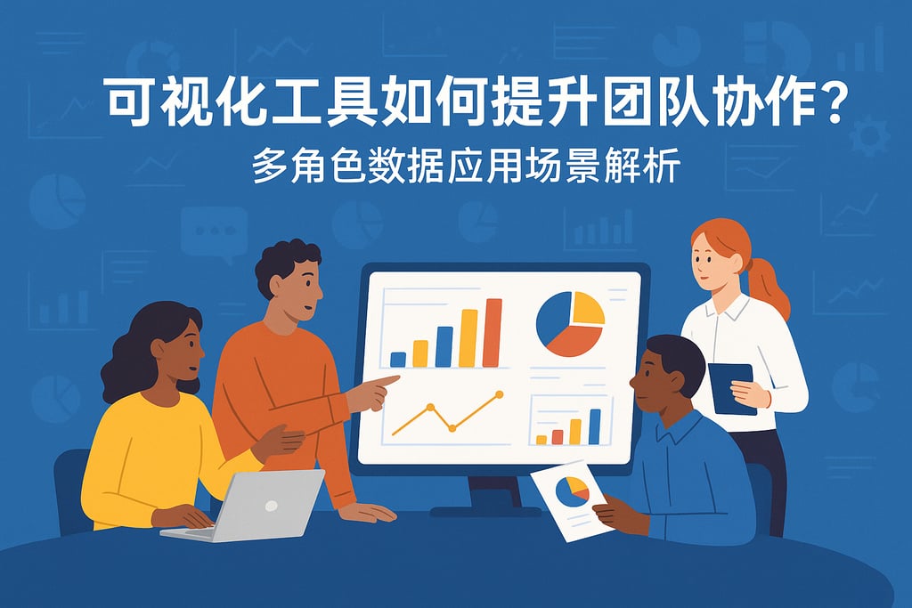 可视化工具如何提升团队协作？多角色数据应用场景解析