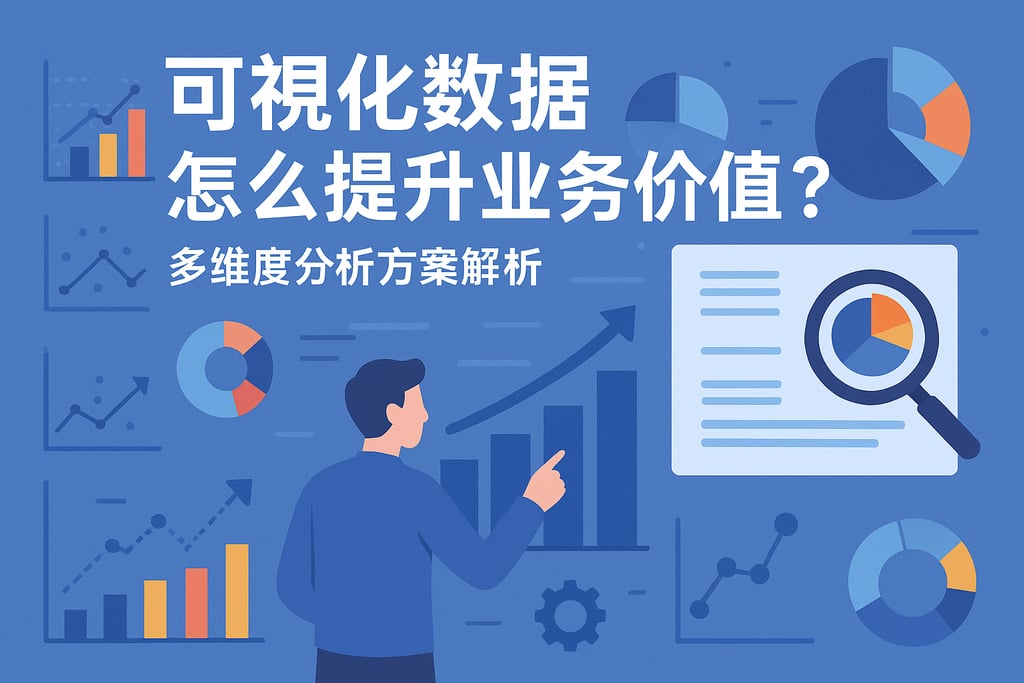 可视化数据怎么提升业务价值？多维度分析方案解析
