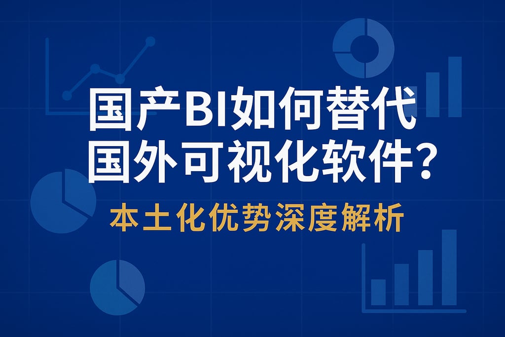 国产BI如何替代国外可视化软件？本土化优势深度解析