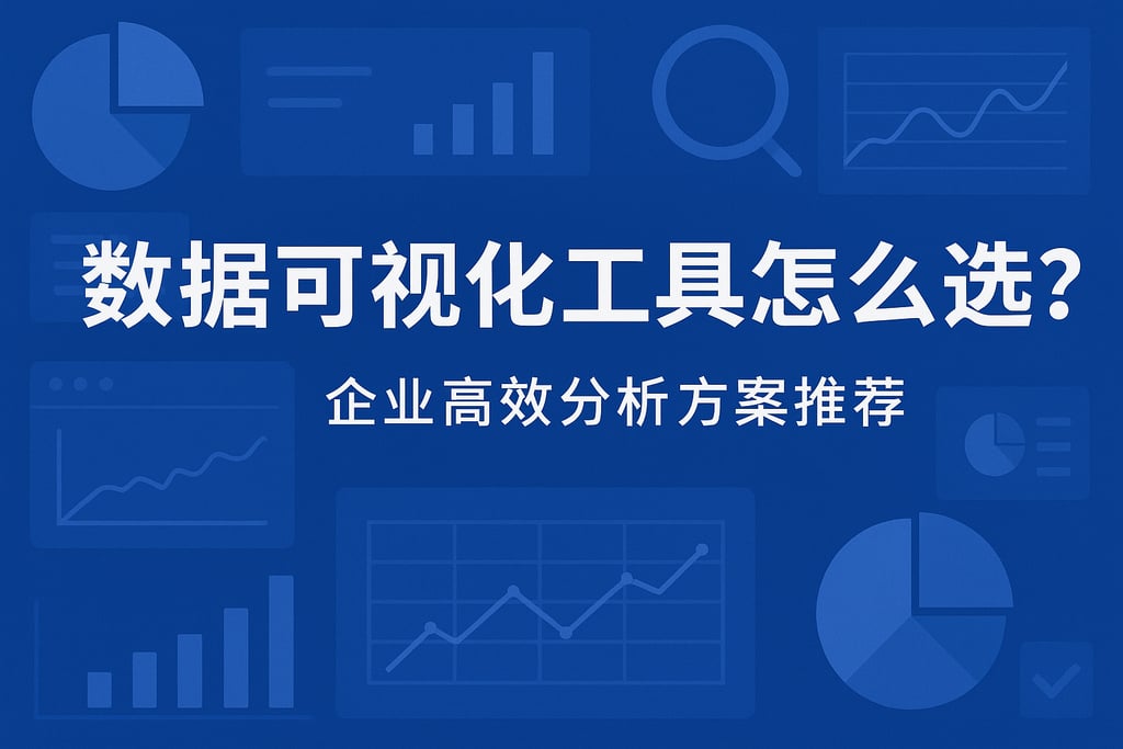 数据可视化工具怎么选？企业高效分析方案推荐