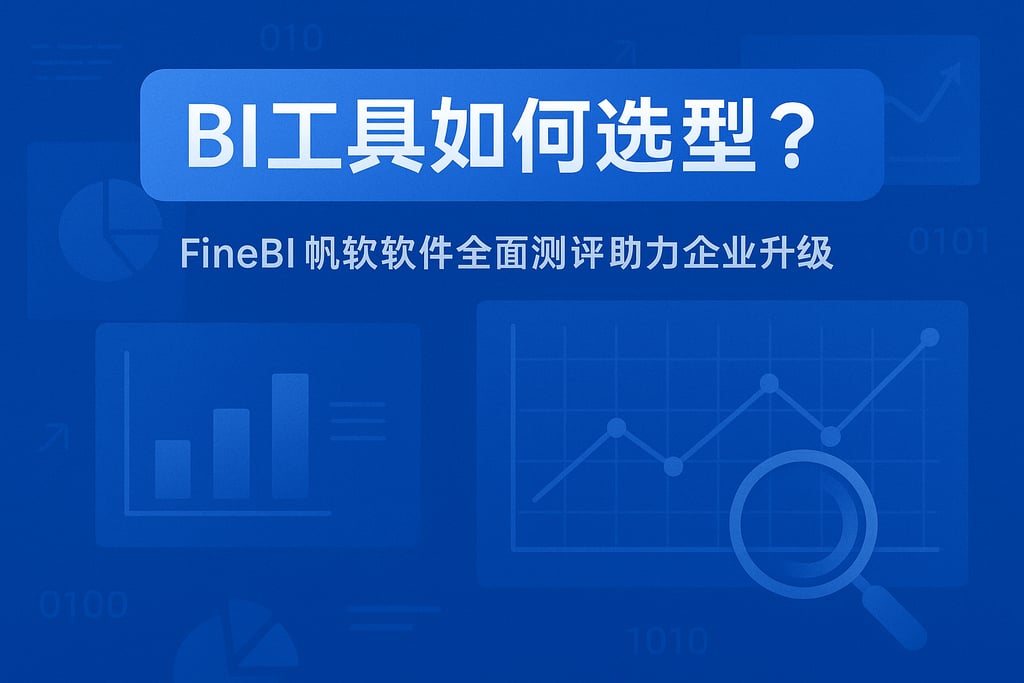 BI工具如何选型？FineBI帆软软件全面测评助力企业升级