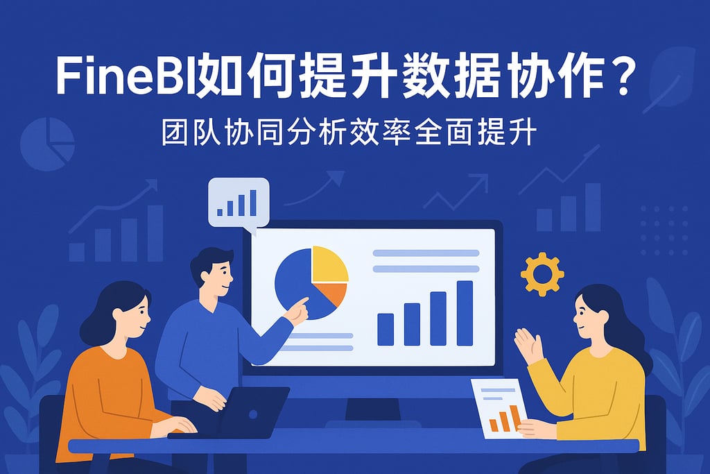 FineBI如何提升数据协作？团队协同分析效率全面提升