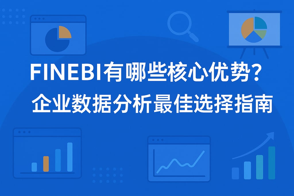 FineBI有哪些核心优势？企业数据分析最佳选择指南