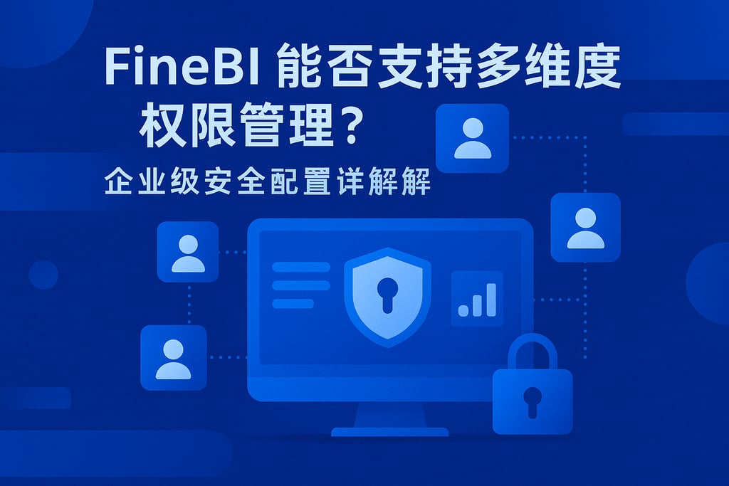 FineBI能否支持多维度权限管理？企业级安全配置详解