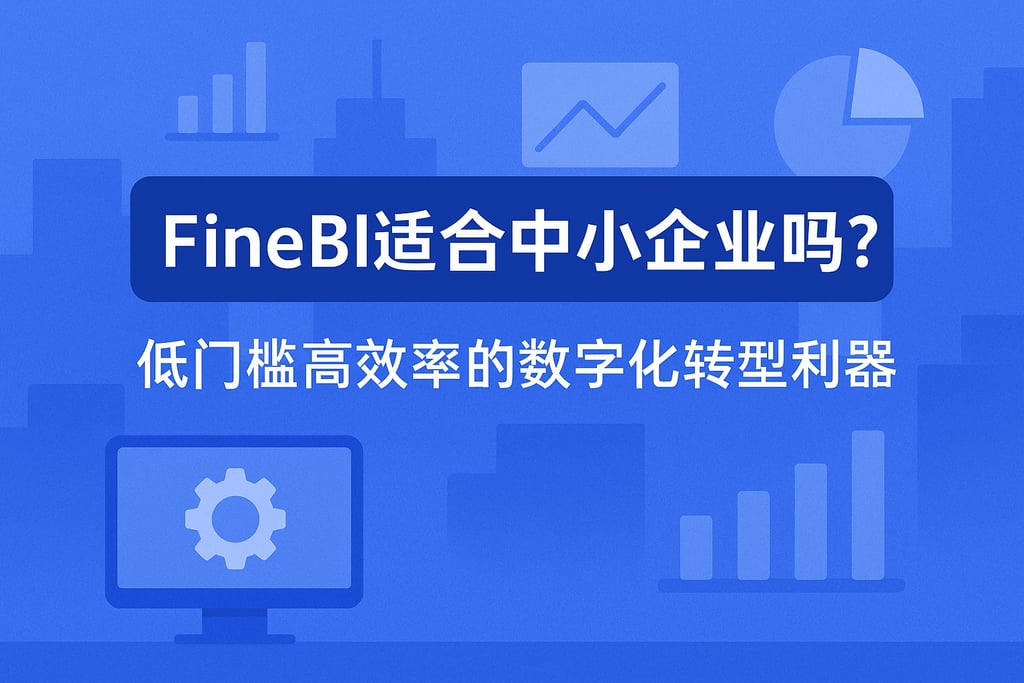 FineBI适合中小企业吗？低门槛高效率的数字化转型利器