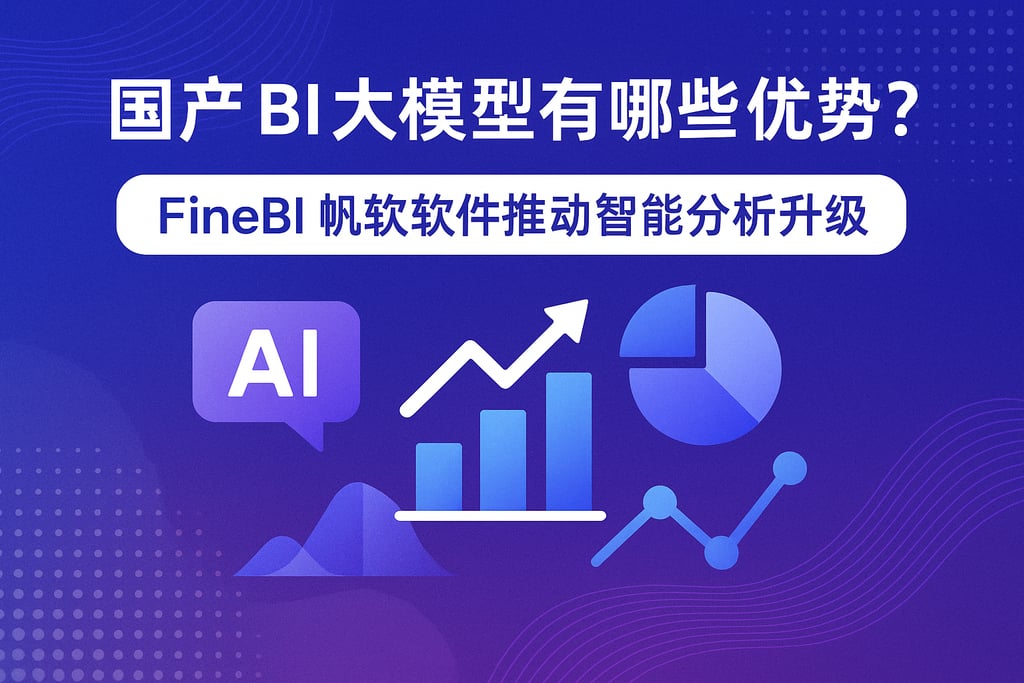 国产BI大模型有哪些优势？FineBI帆软软件推动智能分析升级