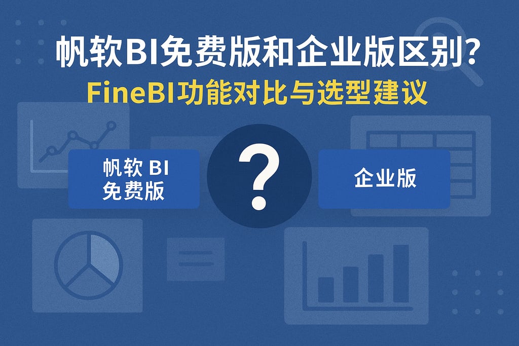 帆软BI免费版和企业版区别？FineBI功能对比与选型建议