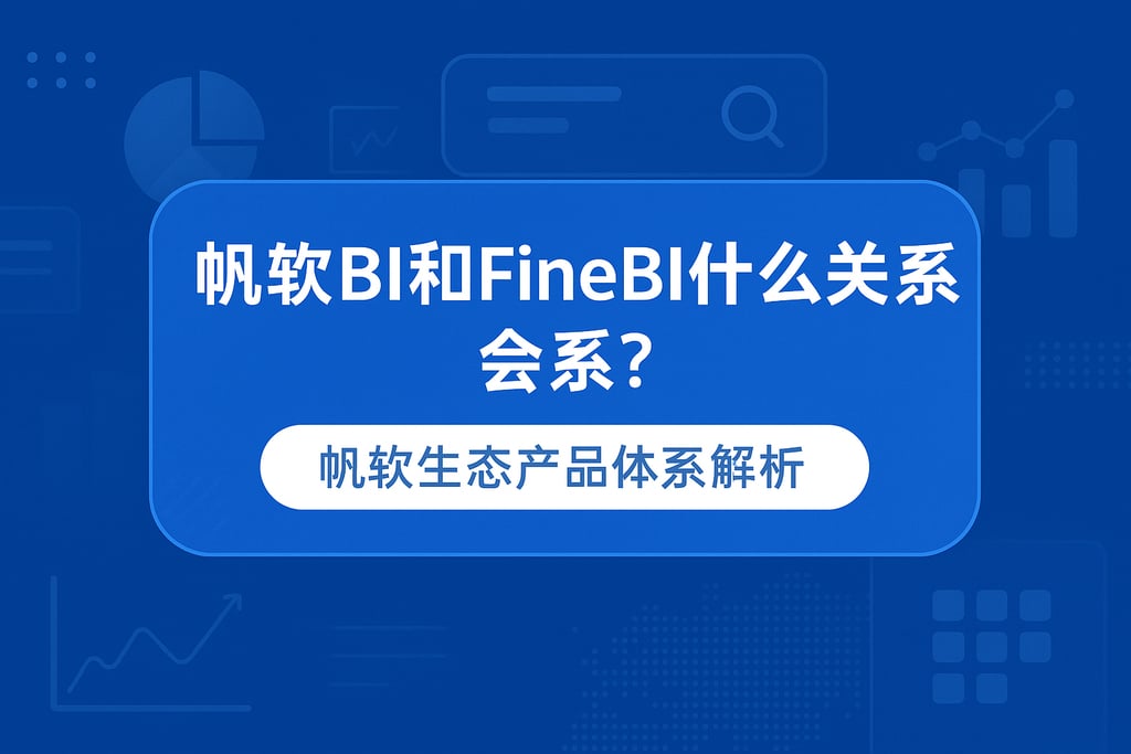 帆软BI和FineBI什么关系？帆软生态产品体系解析
