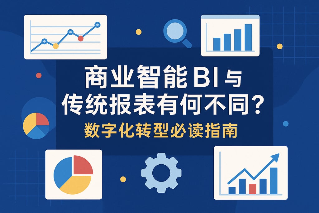 商业智能BI与传统报表有何不同？数字化转型必读指南