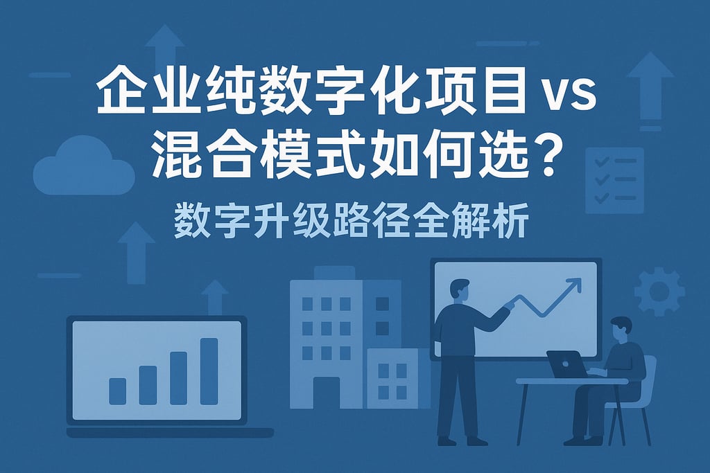 企业纯数字化项目vs混合模式如何选？数字升级路径全解析