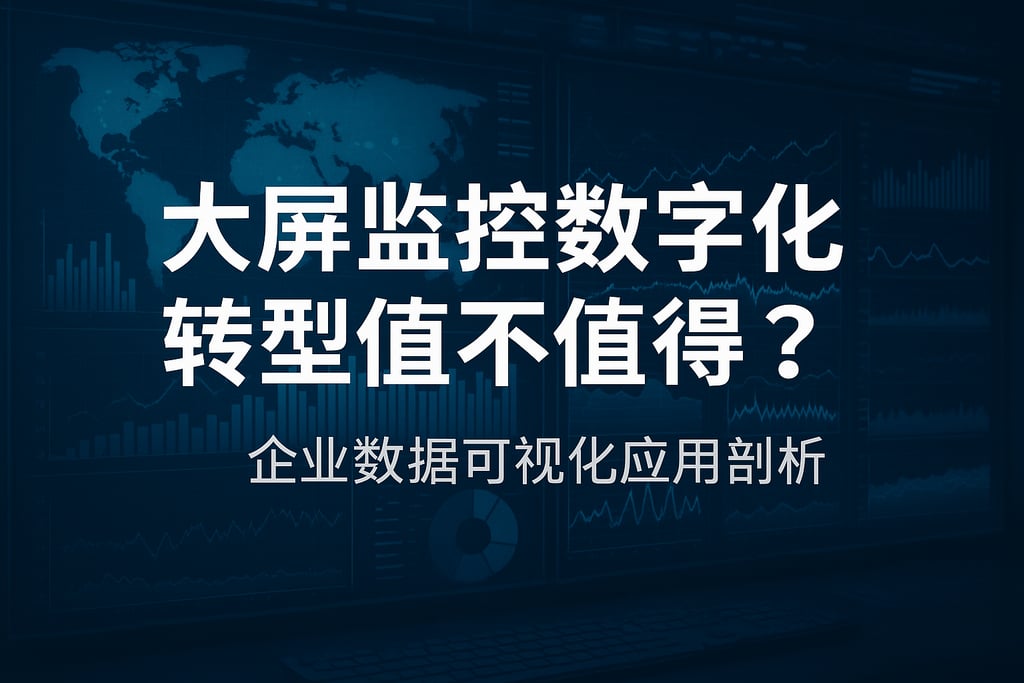 大屏监控数字化转型值不值得？企业数据可视化应用剖析