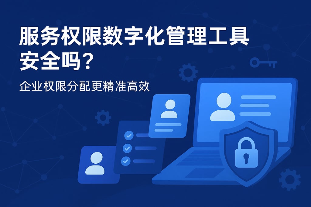 服务权限数字化管理工具安全吗？企业权限分配更精准高效
